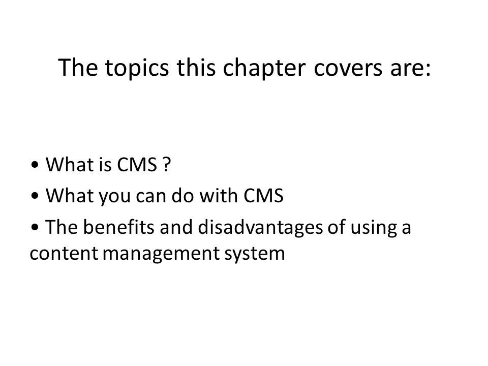 The topics this chapter covers are: What is CMS .