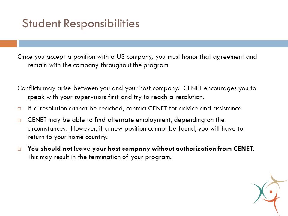 Student Responsibilities Once you accept a position with a US company, you must honor that agreement and remain with the company throughout the program.