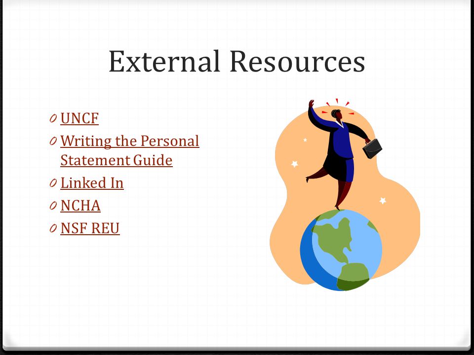External Resources 0 UNCF UNCF 0 Writing the Personal Statement Guide Writing the Personal Statement Guide 0 Linked In Linked In 0 NCHA NCHA 0 NSF REU NSF REU
