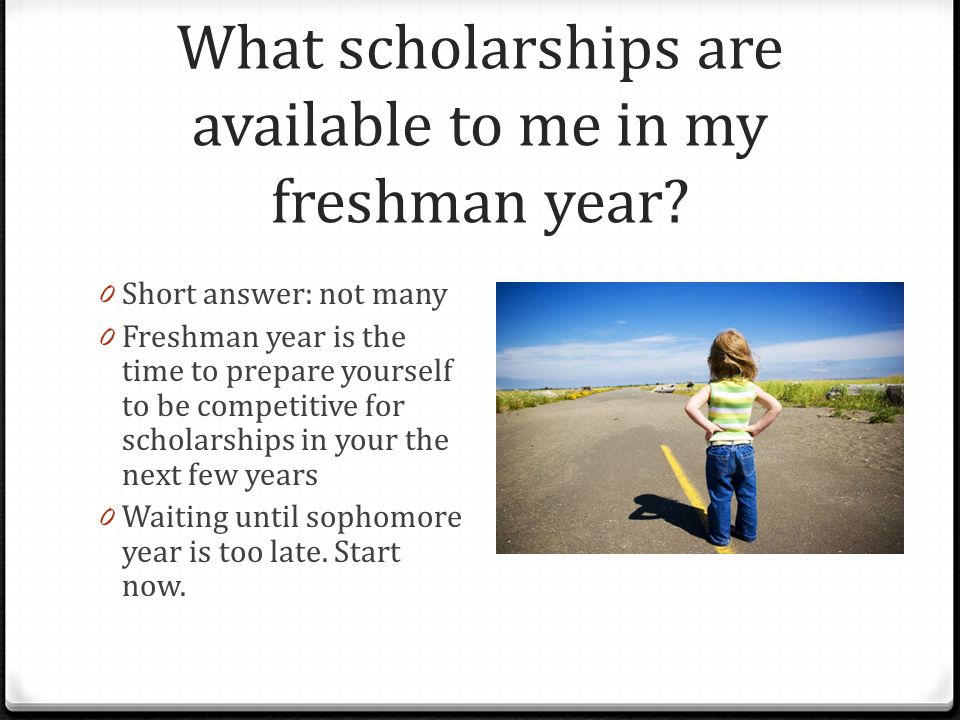 What scholarships are available to me in my freshman year.