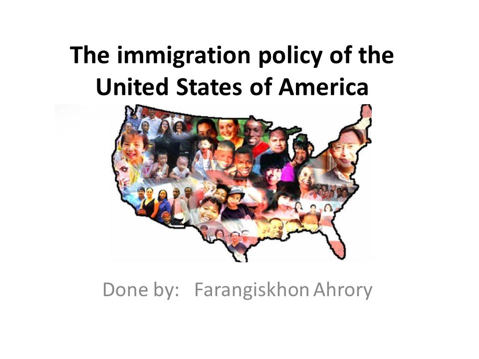 The immigration policy of the United States of America Done by: Farangiskhon Ahrory
