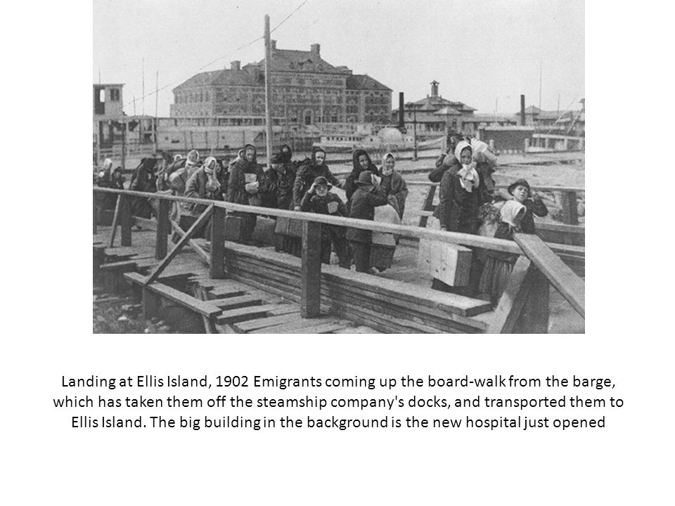 Landing at Ellis Island, 1902 Emigrants coming up the board-walk from the barge, which has taken them off the steamship company s docks, and transported them to Ellis Island.