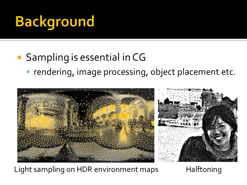  Sampling is essential in CG  rendering, image processing, object placement etc.