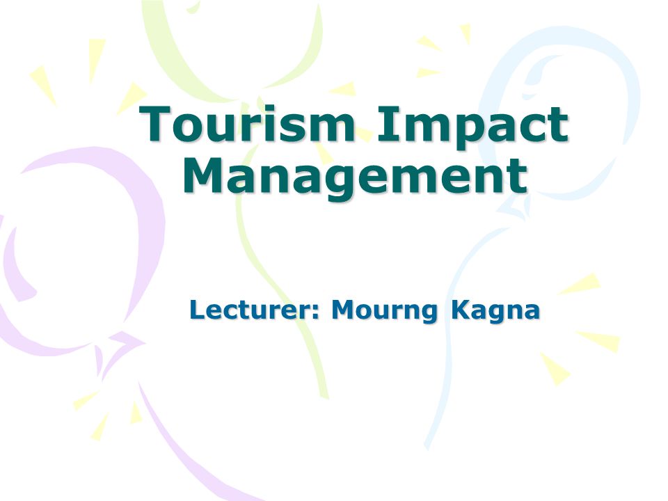 Tourism Impact Management Lecturer: Mourng Kagna