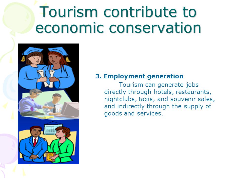 Tourism contribute to economic conservation 3.