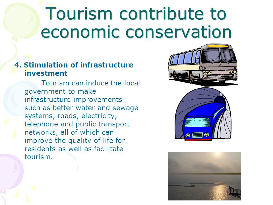 Tourism contribute to economic conservation 4.