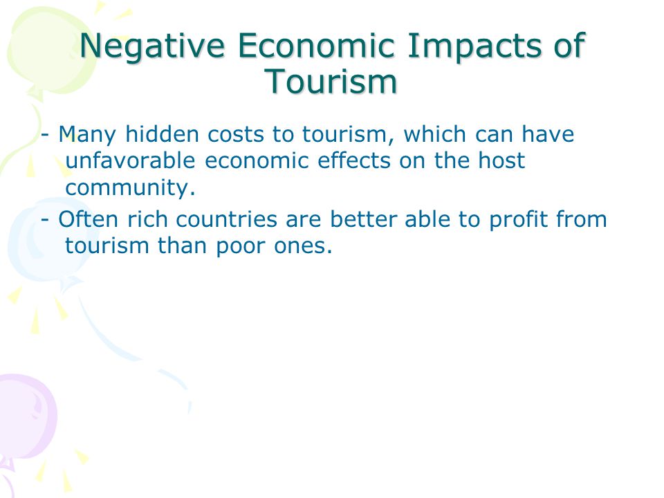 Negative Economic Impacts of Tourism - Many hidden costs to tourism, which can have unfavorable economic effects on the host community.