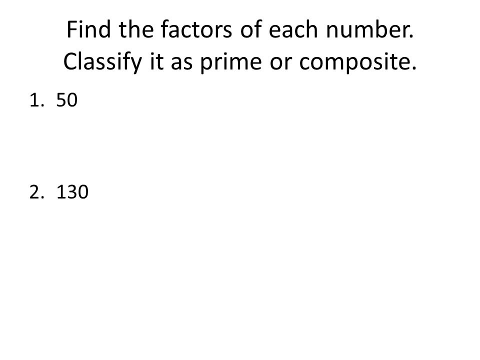 Find the factors of each number. Classify it as prime or composite