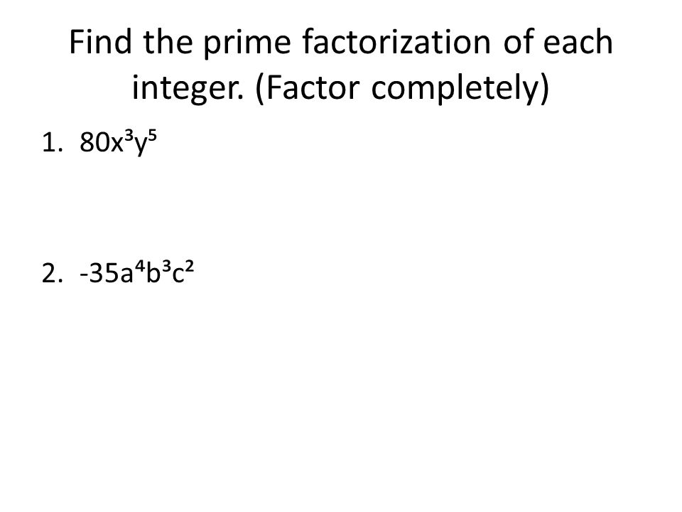 Find the prime factorization of each integer. (Factor completely) 1.80x³y⁵ 2.-35a⁴b³c²