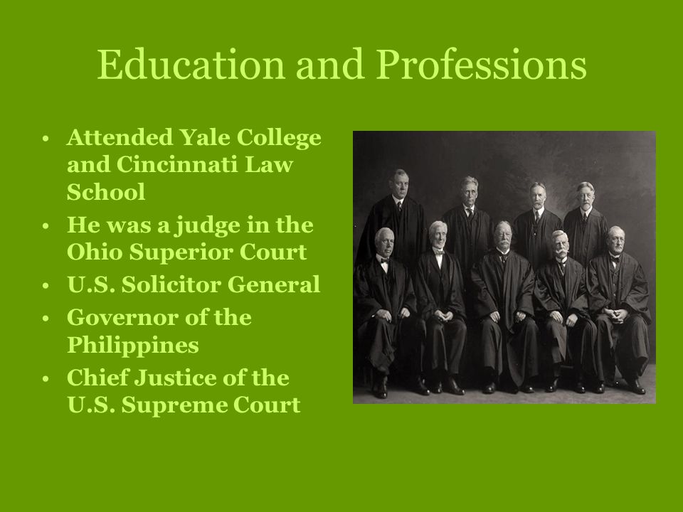 Education and Professions Attended Yale College and Cincinnati Law School He was a judge in the Ohio Superior Court U.S.