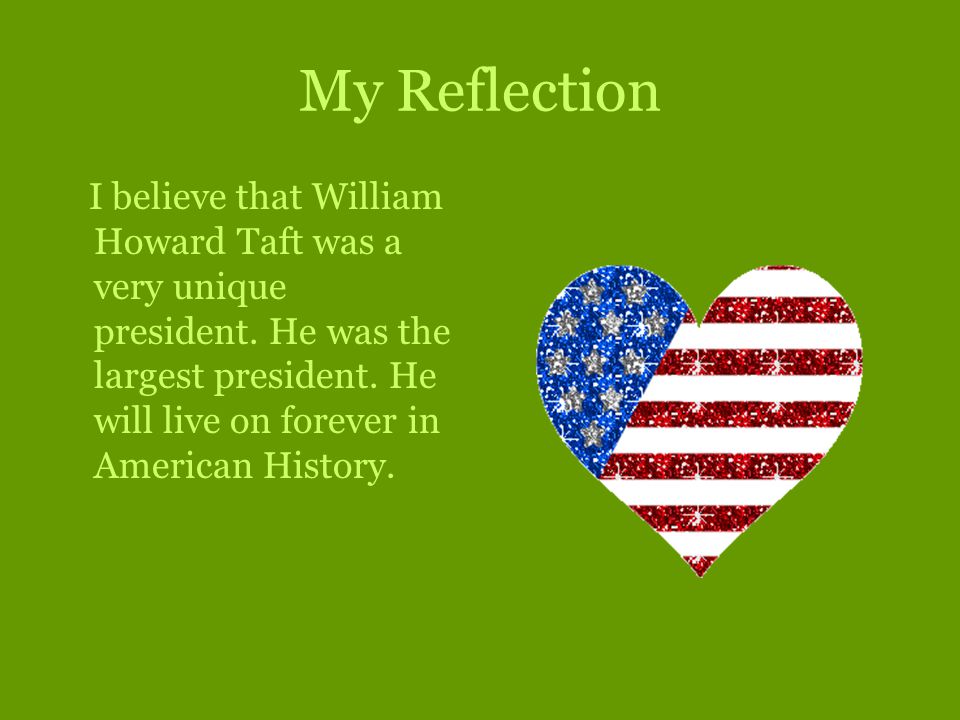 My Reflection I believe that William Howard Taft was a very unique president.