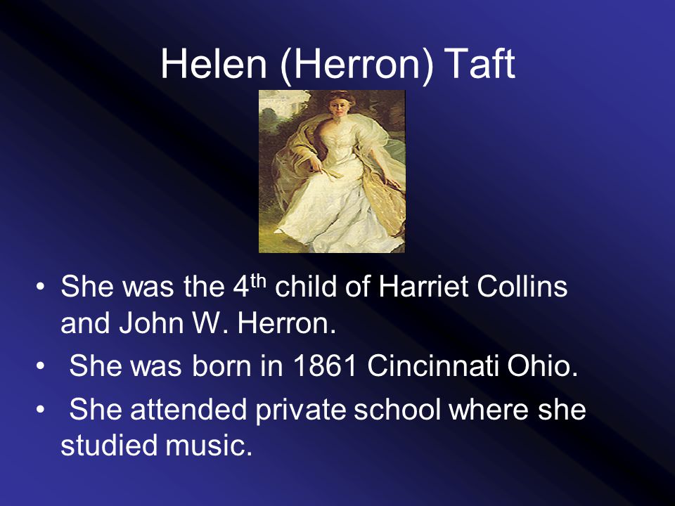 Helen (Herron) Taft She was the 4 th child of Harriet Collins and John W.