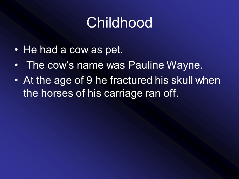 Childhood He had a cow as pet. The cow’s name was Pauline Wayne.