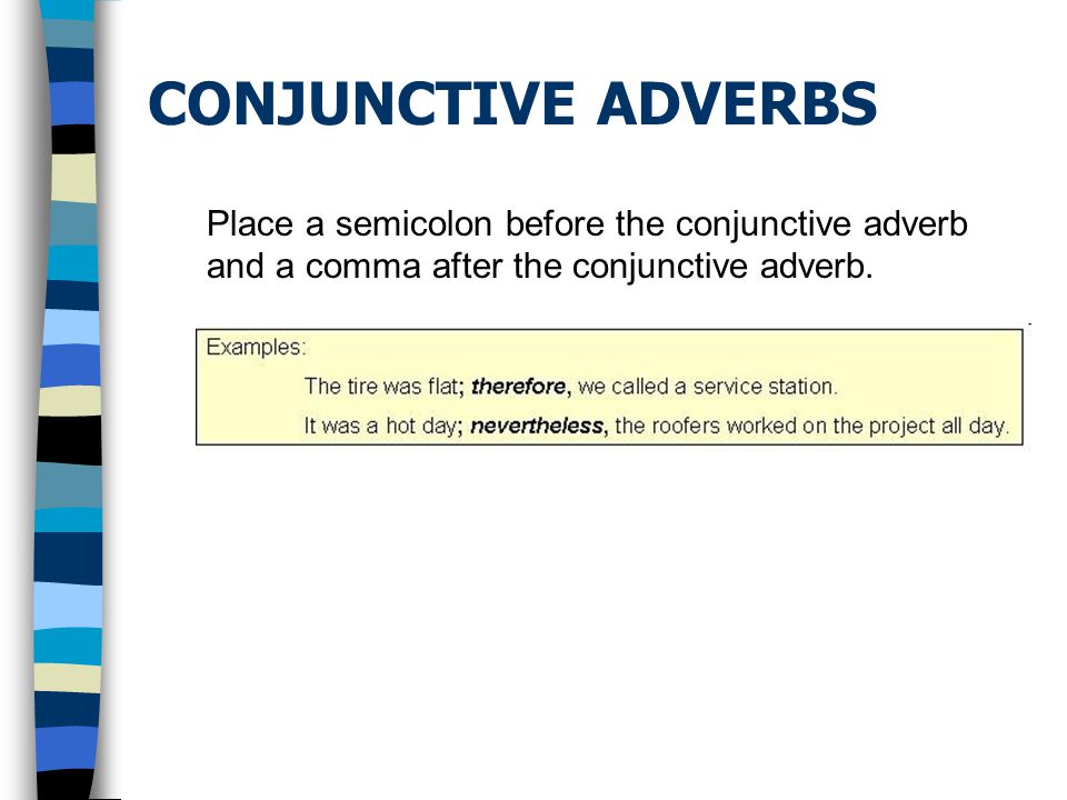 CONJUNCTIVE ADVERBS Place a semicolon before the conjunctive adverb and a comma after the conjunctive adverb.