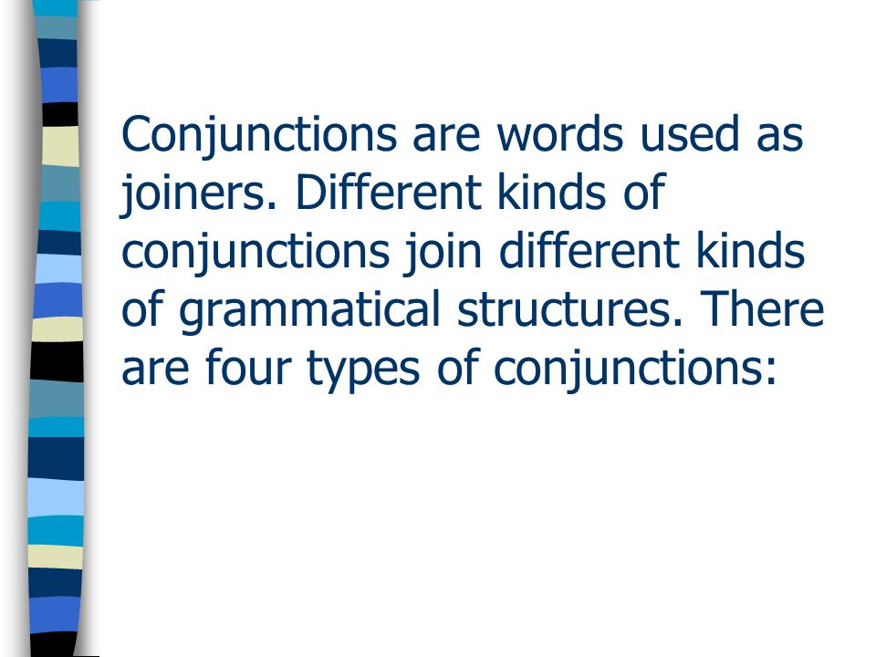 Conjunctions are words used as joiners.
