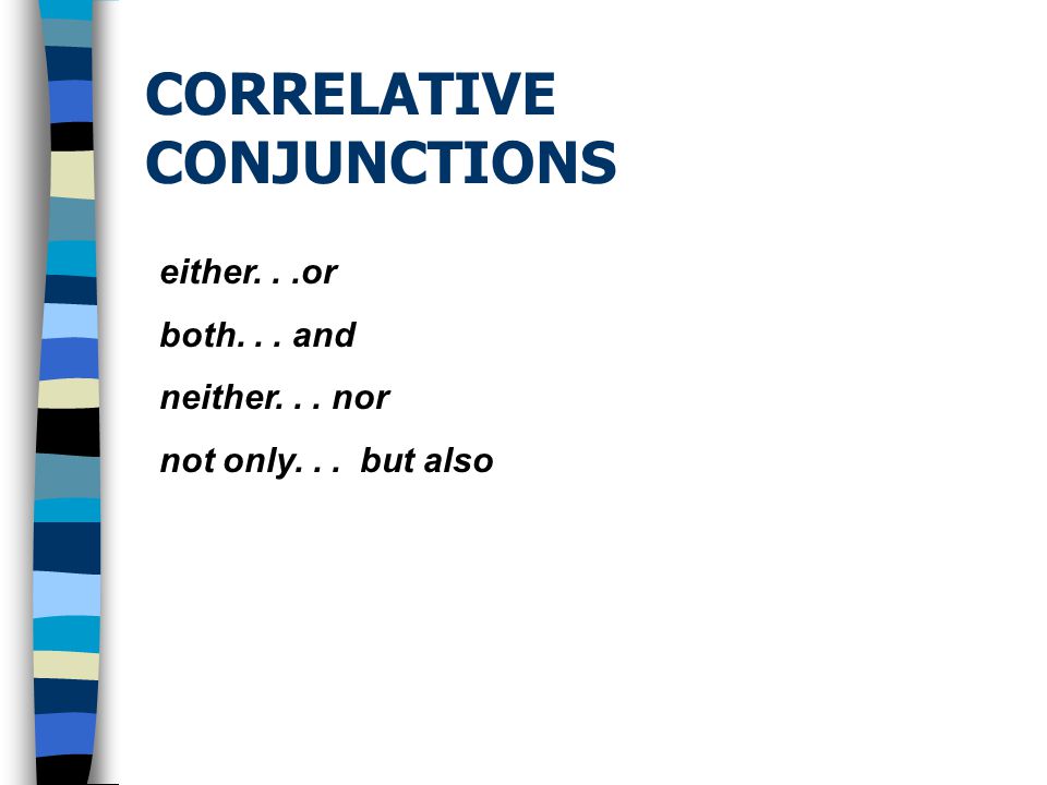 CORRELATIVE CONJUNCTIONS either...or both... and neither... nor not only... but also