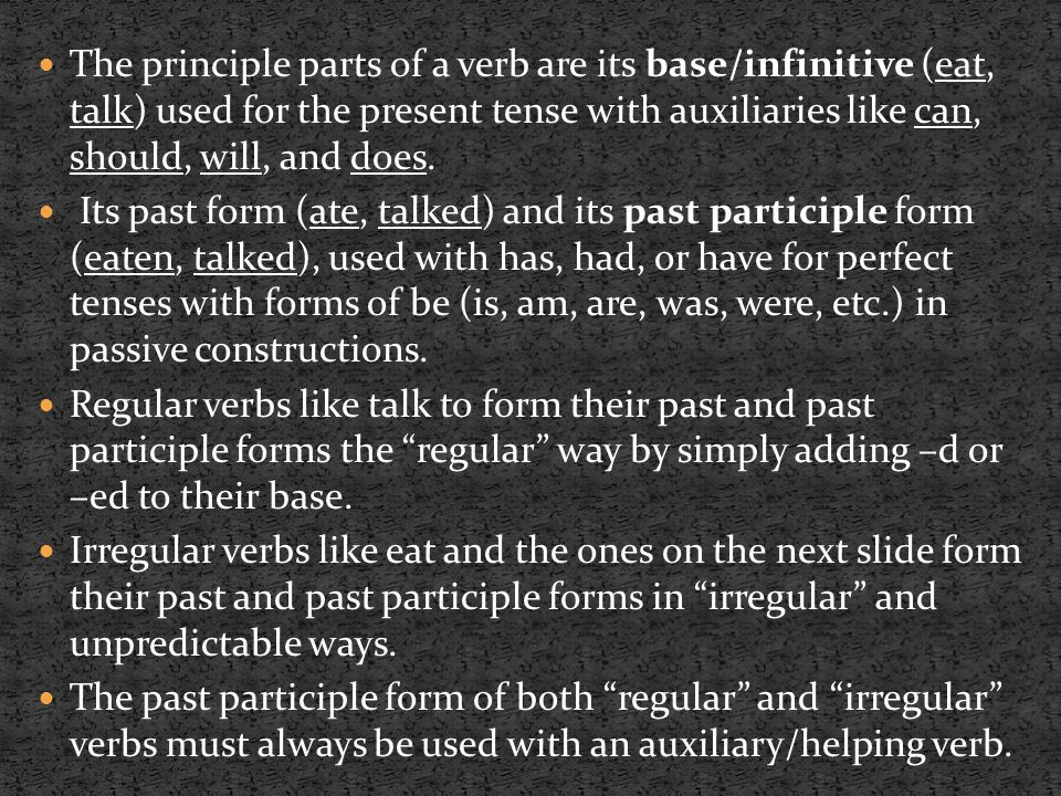 The principle parts of a verb are its base/infinitive (eat, talk) used for the present tense with auxiliaries like can, should, will, and does.