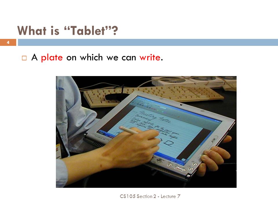 What is Tablet  A plate on which we can write. CS105 Section 2 - Lecture 7 4
