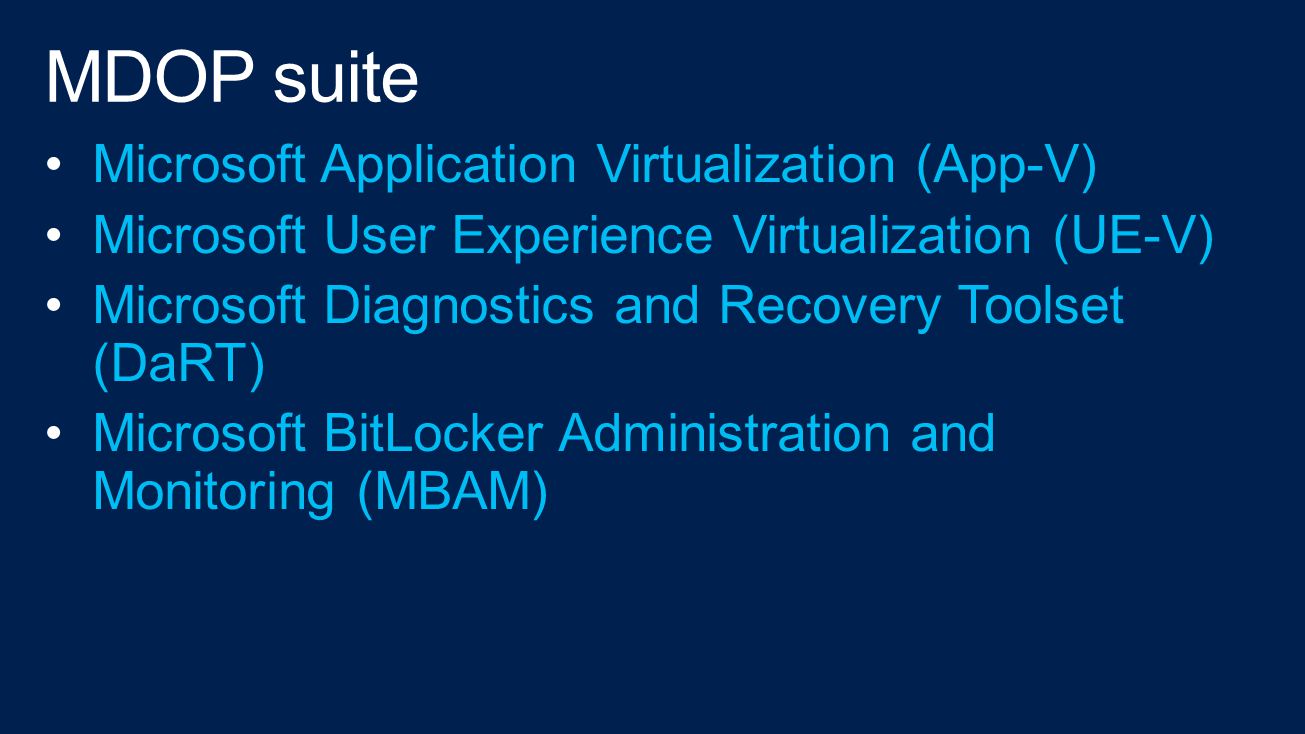 Microsoft Application Virtualization (App-V) Microsoft User Experience Virtualization (UE-V) Microsoft Diagnostics and Recovery Toolset (DaRT) Microsoft BitLocker Administration and Monitoring (MBAM)