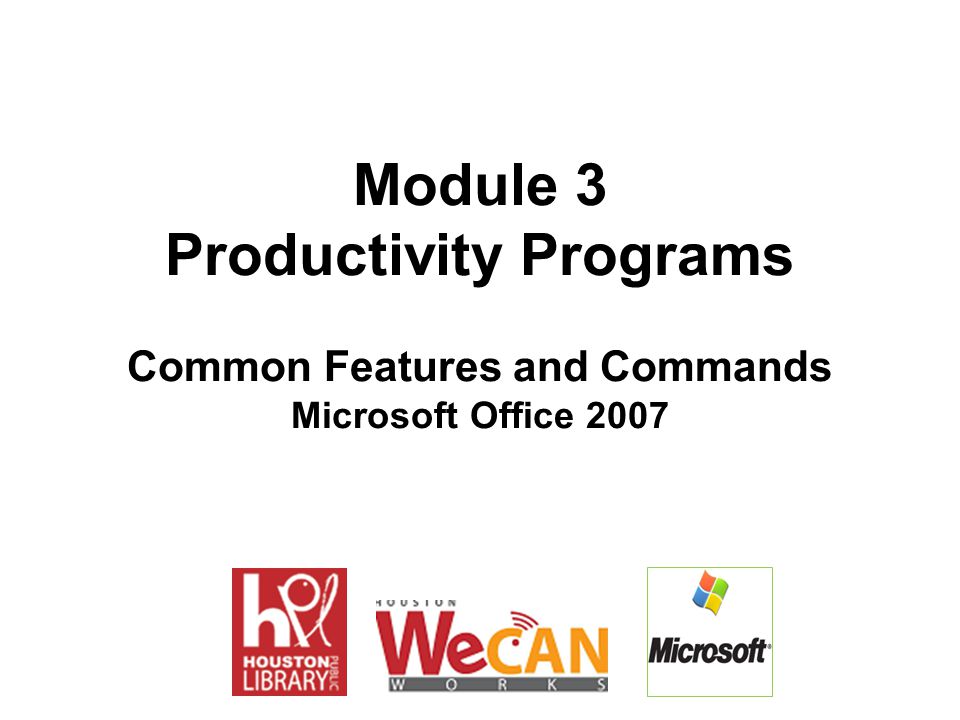 Module 3 Productivity Programs Common Features and Commands Microsoft Office 2007