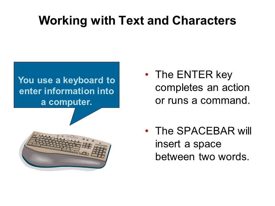 Working with Text and Characters The ENTER key completes an action or runs a command.