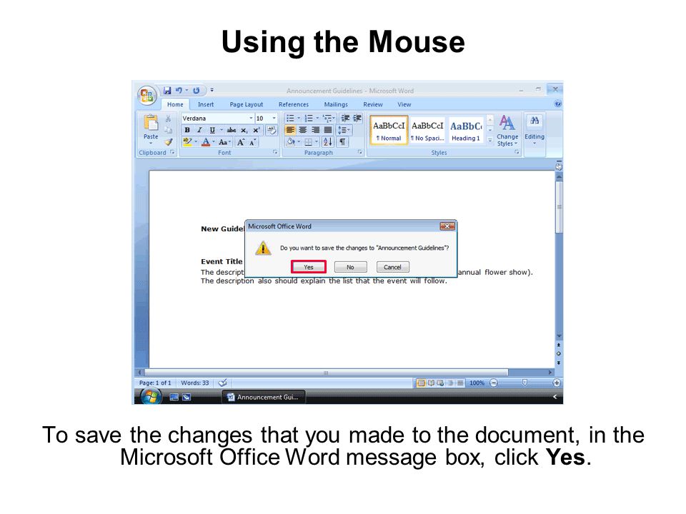 Using the Mouse To save the changes that you made to the document, in the Microsoft Office Word message box, click Yes.