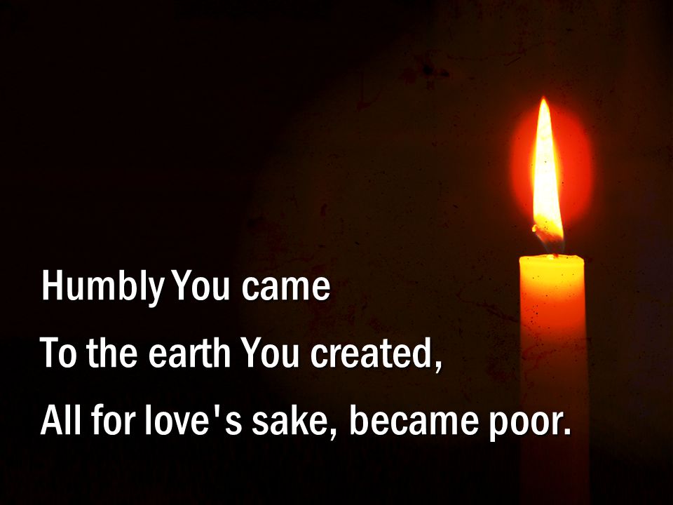 2-2 – Here I Am to Worship Humbly You came To the earth You created, All for love s sake, became poor.