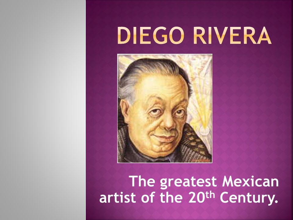 The greatest Mexican artist of the 20 th Century.