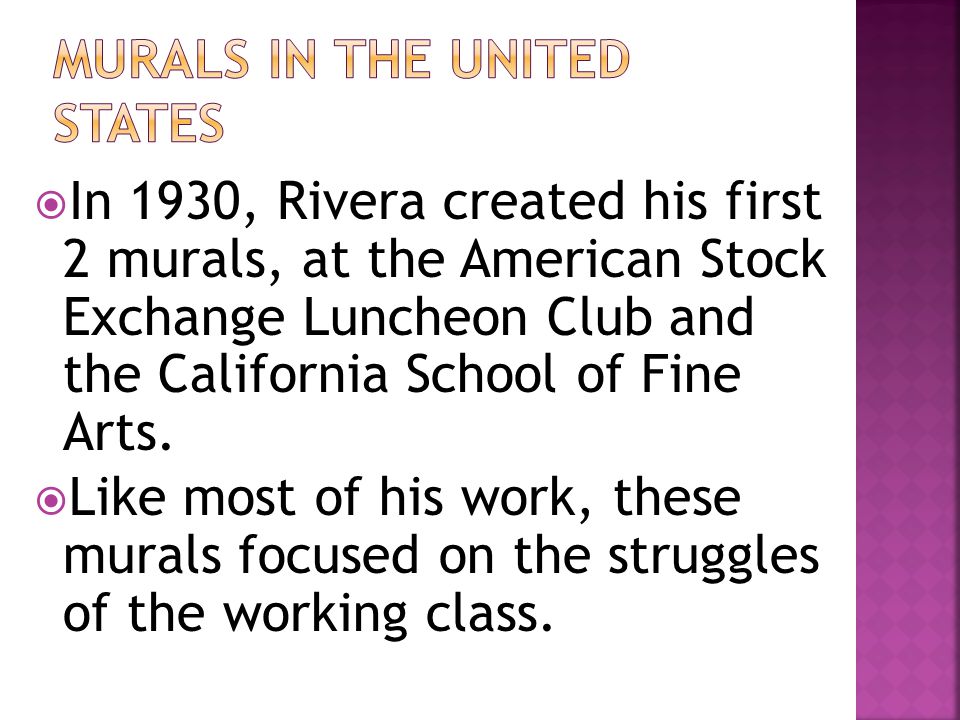  In 1930, Rivera created his first 2 murals, at the American Stock Exchange Luncheon Club and the California School of Fine Arts.
