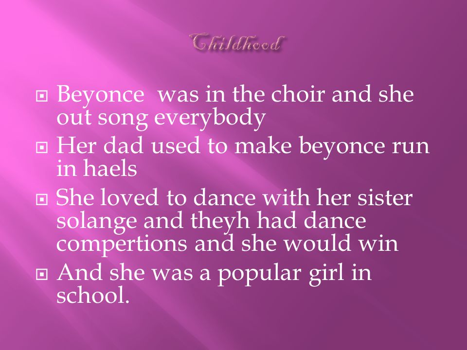  Beyonce was born in Houston,TX September  She has a great relashionship with her family  Her and her sister Solange Knowles gets along very good  She take care of her sister’s son Solange’s son