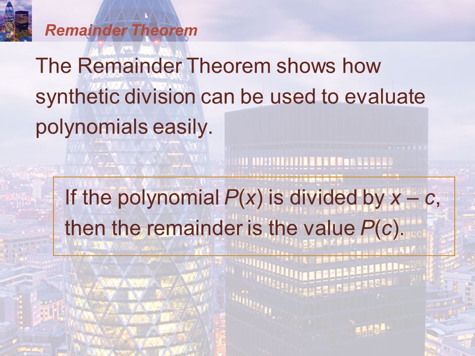 Remainder Theorem The Remainder Theorem shows how synthetic division can be used to evaluate polynomials easily.