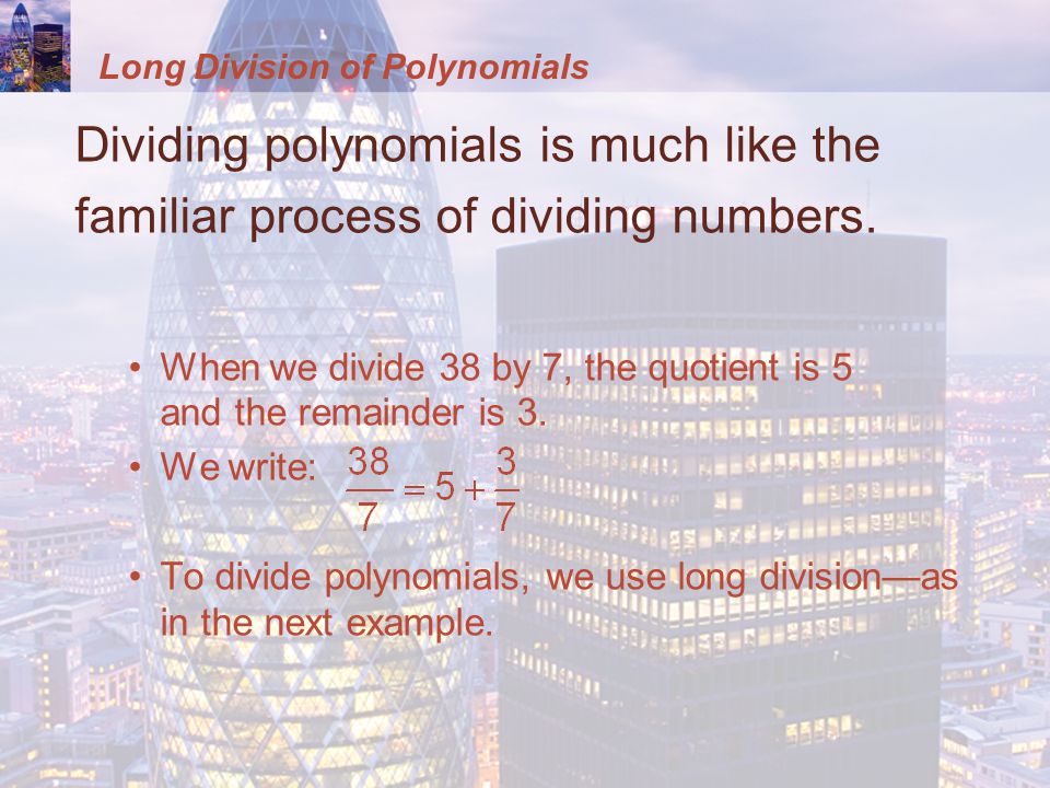 Dividing polynomials is much like the familiar process of dividing numbers.