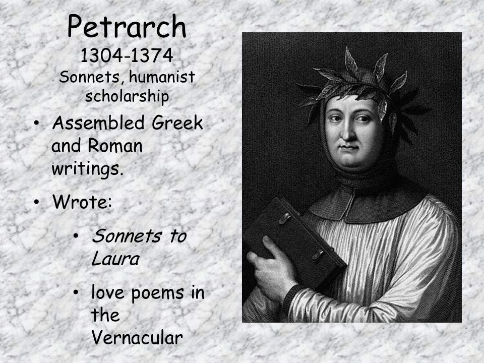 Petrarch Sonnets, humanist scholarship Assembled Greek and Roman writings.