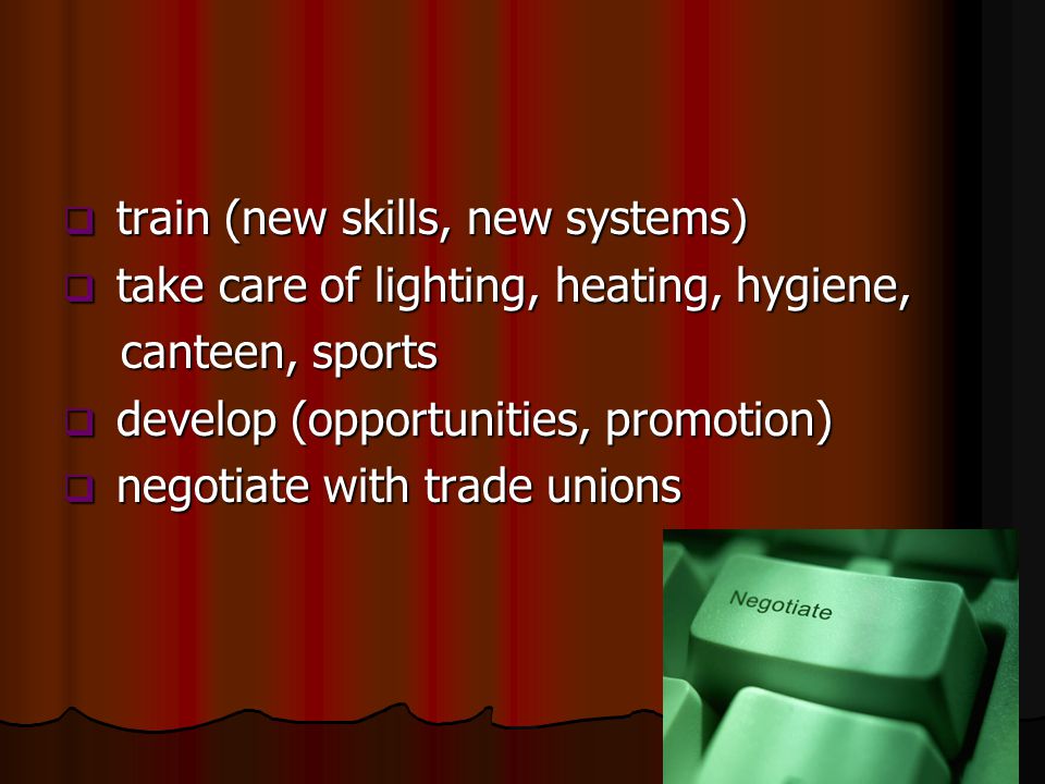  train (new skills, new systems)  take care of lighting, heating, hygiene, canteen, sports canteen, sports  develop (opportunities, promotion)  negotiate with trade unions