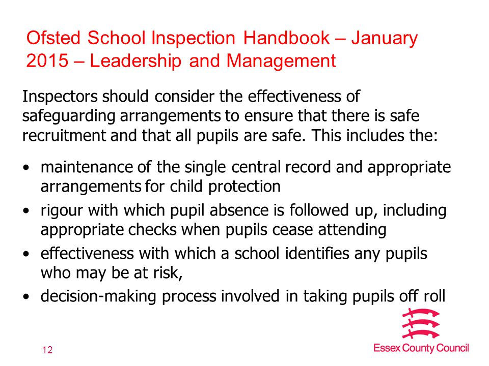 Ofsted School Inspection Handbook – January 2015 – Leadership and Management Inspectors should consider the effectiveness of safeguarding arrangements to ensure that there is safe recruitment and that all pupils are safe.