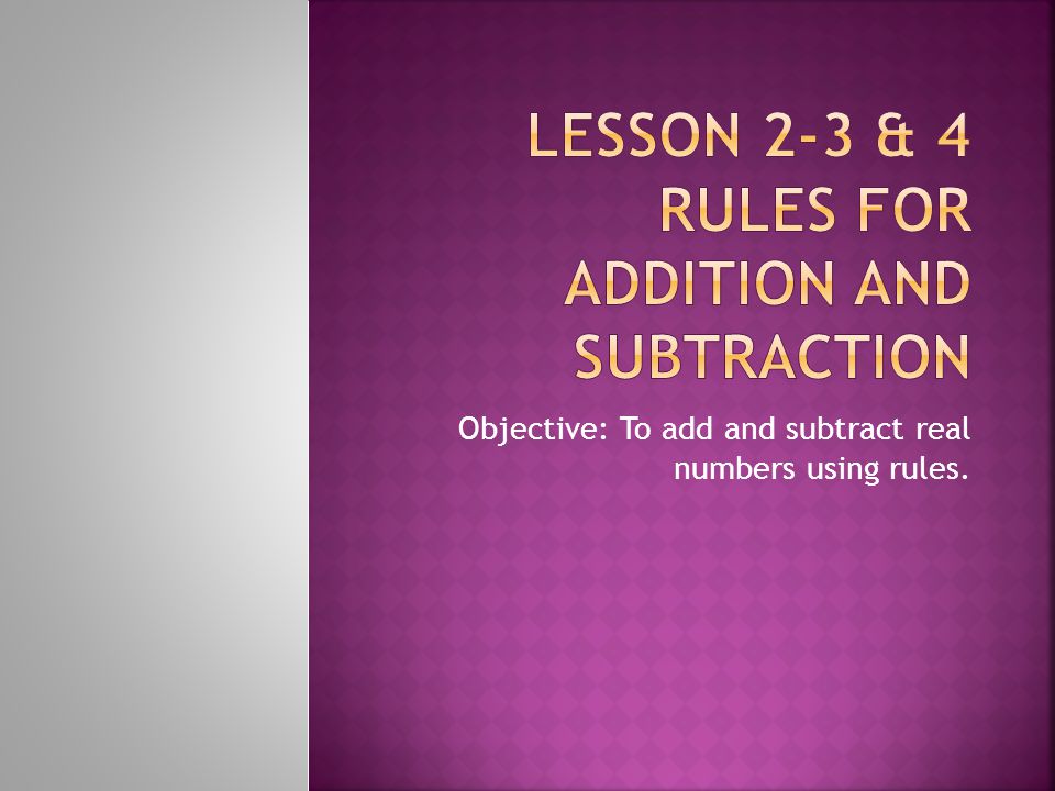 Objective: To add and subtract real numbers using rules.