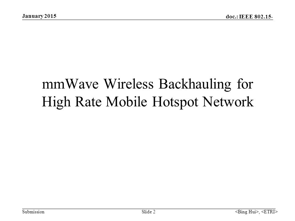 doc.: IEEE Submission Slide 2 mmWave Wireless Backhauling for High Rate Mobile Hotspot Network January 2015,