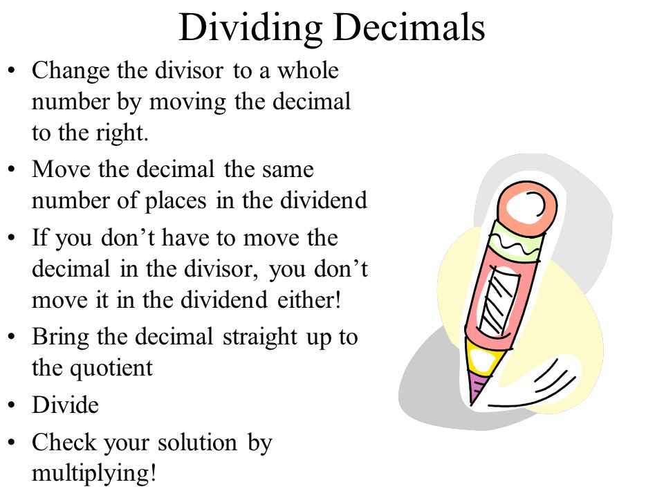 Dividing Decimals Change the divisor to a whole number by moving the decimal to the right.