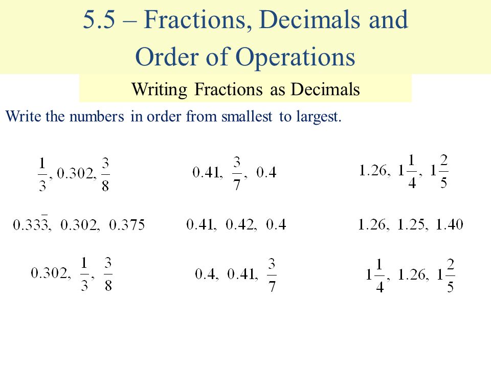Order of Operations 5.5 – Fractions, Decimals and Writing Fractions as Decimals Write the numbers in order from smallest to largest.