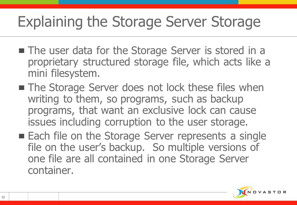 Explaining the Storage Server Storage The user data for the Storage Server is stored in a proprietary structured storage file, which acts like a mini filesystem.