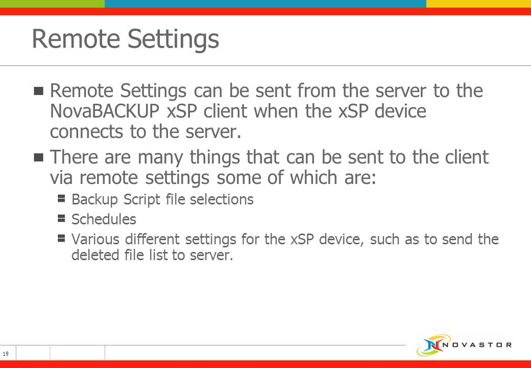 Remote Settings Remote Settings can be sent from the server to the NovaBACKUP xSP client when the xSP device connects to the server.