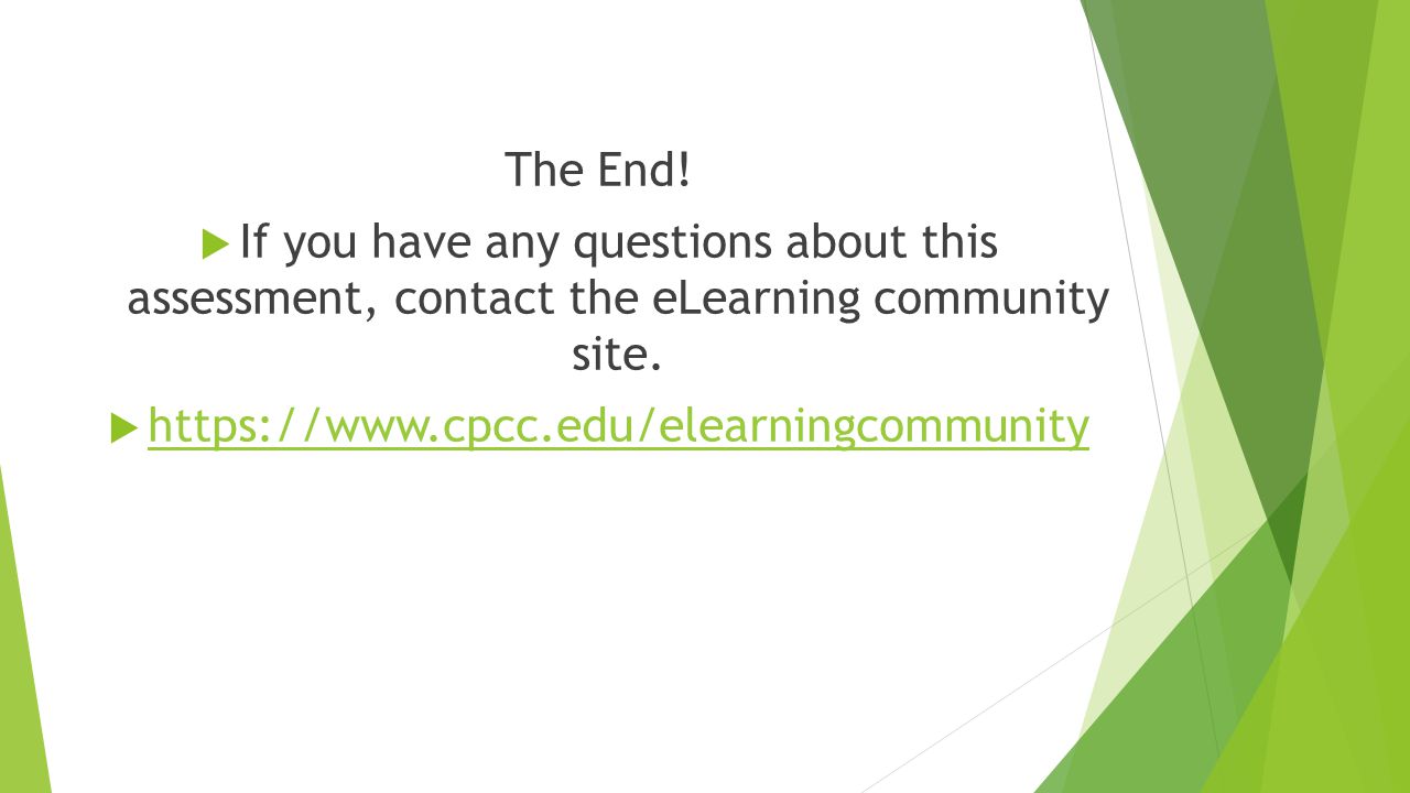 The End.  If you have any questions about this assessment, contact the eLearning community site.