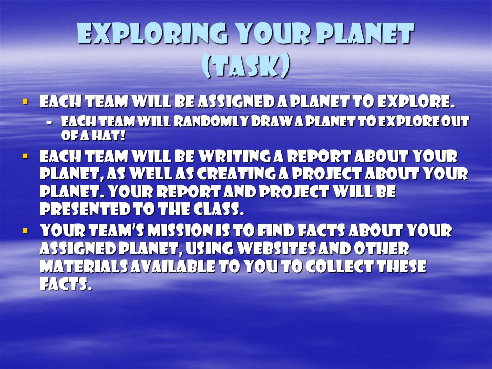 EXPLORING your planet (task)  Each team will be assigned a planet to explore.