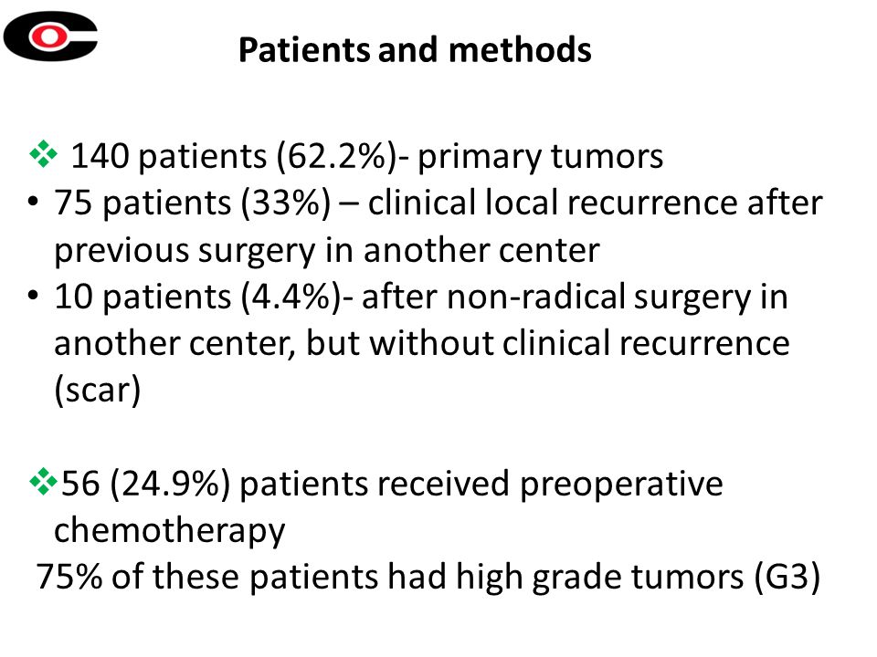 Patients and methods  140 patients (62.2%)- primary tumors 75 patients (33%) – clinical local recurrence after previous surgery in another center 10 patients (4.4%)- after non-radical surgery in another center, but without clinical recurrence (scar)  56 (24.9%) patients received preoperative chemotherapy 75% of these patients had high grade tumors (G3)