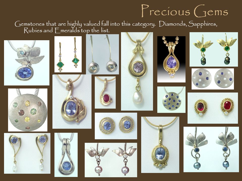 Precious Gems Gemstones that are highly valued fall into this category.