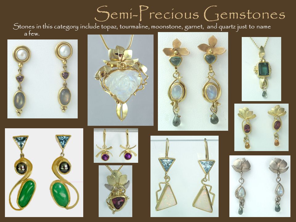 Semi-Precious Gemstones Stones in this category include topaz, tourmaline, moonstone, garnet, and quartz just to name a few.