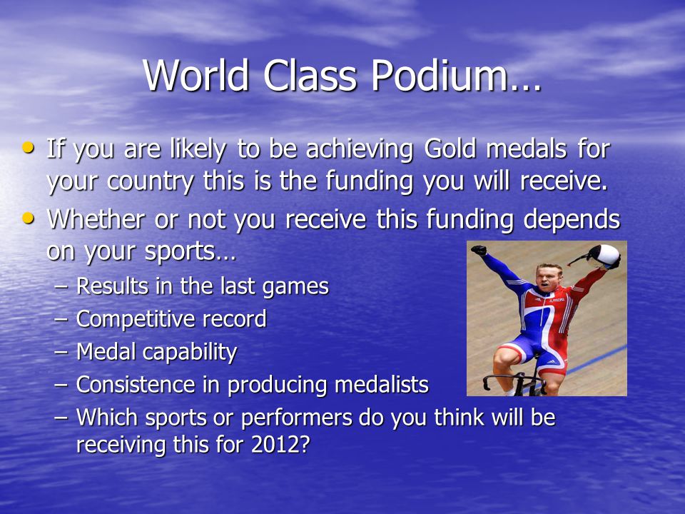 World Class Podium… If you are likely to be achieving Gold medals for your country this is the funding you will receive.