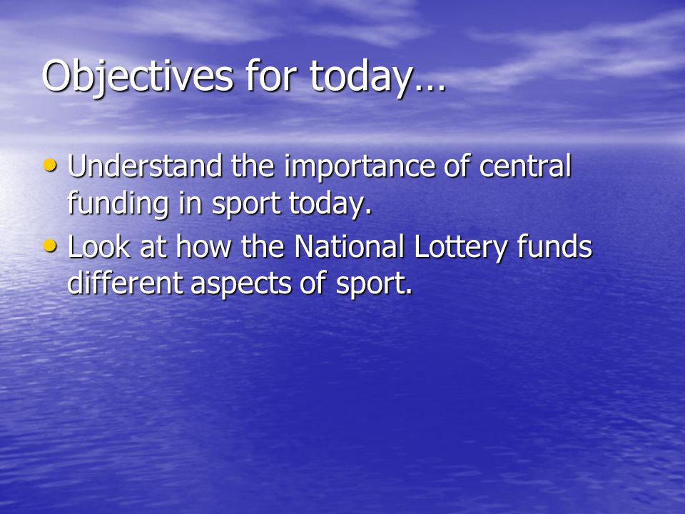 Objectives for today… Understand the importance of central funding in sport today.