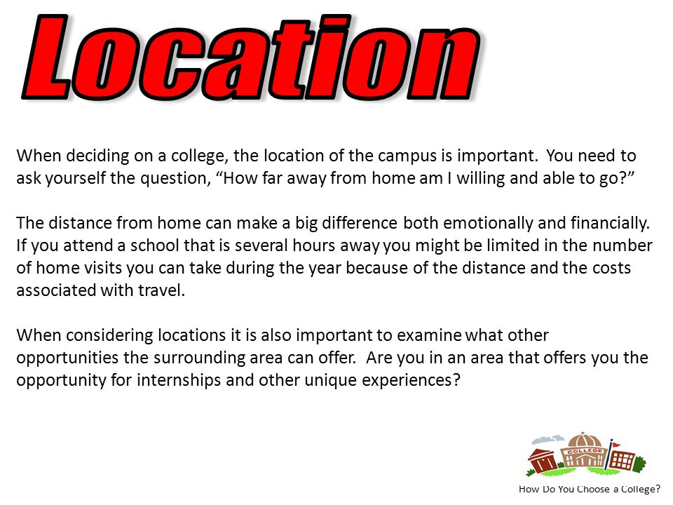 When deciding on a college, the location of the campus is important.
