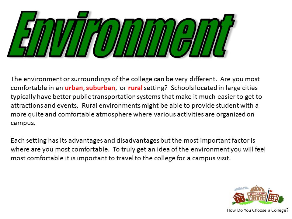 The environment or surroundings of the college can be very different.